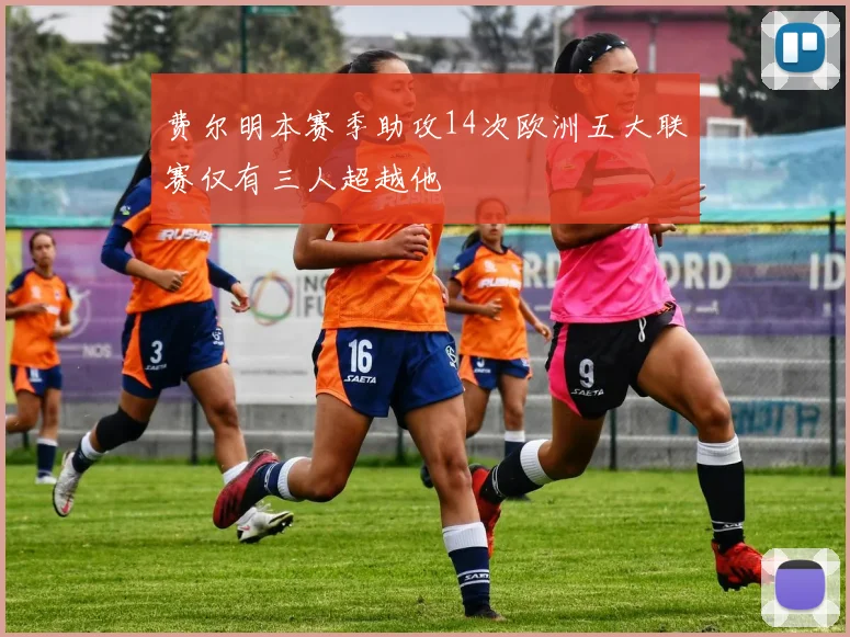 费尔明本赛季助攻14次欧洲五大联赛仅有三人超越他
